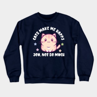 Kawaii Cats Make Me Happy, You Not So Much - Funny Crewneck Sweatshirt